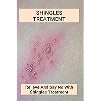 Shingles Treatment: Relieve And Say No With Shingles Treatment: Shingles On Face Treatment Shingles Treatment: Relieve And Say No With Shingles Treatment: Shingles On Face Treatment Kindle Paperback