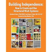 Building Independence: How to Create and Use Structured Work Systems Building Independence: How to Create and Use Structured Work Systems Paperback Kindle