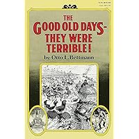 The Good Old Days: They Were Terrible! The Good Old Days: They Were Terrible! Paperback Hardcover