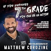 If You Survived 7th Grade, You Can Be an Actor: Applying the Meisner Technique to Get Outta Your Head in Acting and in Life If You Survived 7th Grade, You Can Be an Actor: Applying the Meisner Technique to Get Outta Your Head in Acting and in Life Audible Audiobook Paperback Kindle