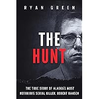 The Hunt: The True Story of Alaska's Most Notorious Serial Killer, Robert Hansen (True Crime) The Hunt: The True Story of Alaska's Most Notorious Serial Killer, Robert Hansen (True Crime) Kindle Hardcover Paperback