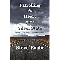 Patrolling the Heart of the Silver State: More True Tales from a Nevada State Trooper (Patrolling the Heart of the West Book 2) Patrolling the Heart of the Silver State: More True Tales from a Nevada State Trooper (Patrolling the Heart of the West Book 2) Kindle Paperback
