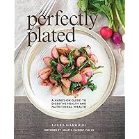 Perfectly Plated: A Hands-On Guide To Digestive Health And Nutritional Wealth Perfectly Plated: A Hands-On Guide To Digestive Health And Nutritional Wealth Paperback Kindle