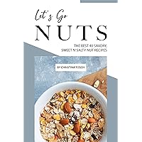Let's Go Nuts: The Best 40 Savory, Sweet n' Salty Nut Recipes Let's Go Nuts: The Best 40 Savory, Sweet n' Salty Nut Recipes Kindle Paperback