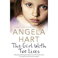 The Girl With Two Lives: A Shocking Childhood. A Foster Carer Who Understood. A Young Girl's Life Forever Changed (Angela Hart Book 4) The Girl With Two Lives: A Shocking Childhood. A Foster Carer Who Understood. A Young Girl's Life Forever Changed (Angela Hart Book 4) Kindle Paperback