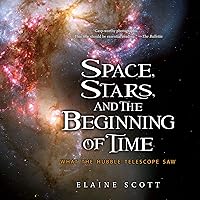 Space, Stars, and the Beginning of Time: What the Hubble Telescope Saw Space, Stars, and the Beginning of Time: What the Hubble Telescope Saw Paperback Hardcover