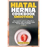HIATAL HERNIA COOKBOOK SMOOTHIES: The Complete Guide to Getting Rid of LPR, Heartburn, GERD, and Digestive Relief Through Nutritious Smoothie Cookbook HIATAL HERNIA COOKBOOK SMOOTHIES: The Complete Guide to Getting Rid of LPR, Heartburn, GERD, and Digestive Relief Through Nutritious Smoothie Cookbook Kindle Hardcover Paperback