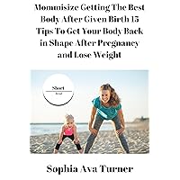 Mommisize Getting The Best Body After Given Birth 15 Tips To Get Your Body Back in Shape After Pregnancy and Lose Weight (Short Read Book 6) Mommisize Getting The Best Body After Given Birth 15 Tips To Get Your Body Back in Shape After Pregnancy and Lose Weight (Short Read Book 6) Kindle Audible Audiobook