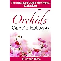 Orchids Care For Hobbyists: THE NEW EDITION, The Advanced Guide For Orchid Enthusiasts (Orchids Care, House Plants Care, Gardening Techniques Book 3) Orchids Care For Hobbyists: THE NEW EDITION, The Advanced Guide For Orchid Enthusiasts (Orchids Care, House Plants Care, Gardening Techniques Book 3) Kindle Paperback
