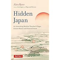 Hidden Japan: An Astonishing World of Thatched Villages, Ancient Shrines and Primeval Forests Hidden Japan: An Astonishing World of Thatched Villages, Ancient Shrines and Primeval Forests Paperback Kindle