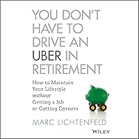 You Don't Have to Drive an Uber in Retirement: How to Maintain Your Lifestyle Without Getting a Job or Cutting Corners You Don't Have to Drive an Uber in Retirement: How to Maintain Your Lifestyle Without Getting a Job or Cutting Corners Audible Audiobook Kindle Hardcover