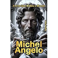 Michelangelo: A Arte Que Mudou o Mundo (Portuguese Edition) Michelangelo: A Arte Que Mudou o Mundo (Portuguese Edition) Kindle Paperback