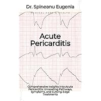 Comprehensive Insights into Acute Pericarditis: Unraveling Pathways, Symptoms, and Cutting-Edge Treatments (Medical care and health) Comprehensive Insights into Acute Pericarditis: Unraveling Pathways, Symptoms, and Cutting-Edge Treatments (Medical care and health) Kindle Paperback
