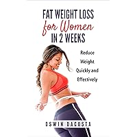 Fat Weight Loss for Women in 2 Weeks: Reduce Weight Quickly and Effectively Fat Weight Loss for Women in 2 Weeks: Reduce Weight Quickly and Effectively Kindle