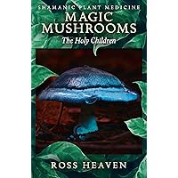 Shamanic Plant Medicine - Magic Mushrooms: The Holy Children Shamanic Plant Medicine - Magic Mushrooms: The Holy Children Paperback Kindle