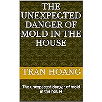 The unexpected danger of mold in the house: The unexpected danger of mold in the house