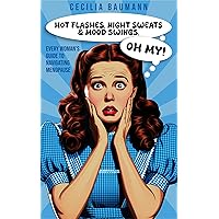 Hot Flashes, Night Sweats, and Mood Swings, Oh My!: Every Woman’s Guide to Navigating Menopause Hot Flashes, Night Sweats, and Mood Swings, Oh My!: Every Woman’s Guide to Navigating Menopause Kindle Hardcover Paperback