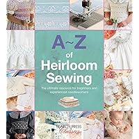 A-Z of Heirloom Sewing (A-Z of Needlecraft) A-Z of Heirloom Sewing (A-Z of Needlecraft) Flexibound Kindle Paperback