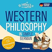 Western Philosophy in Simple German [German Edition]: Learn German the Fun Way with Topics that Matter [Topics that Matter] Western Philosophy in Simple German [German Edition]: Learn German the Fun Way with Topics that Matter [Topics that Matter] Kindle Audible Audiobook Paperback