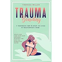 TRAUMA BONDING: A Therapeutic Help To Break The Cycle Of Psychological Abuse. How To Heal Your Heart From Emotional Blackmail And Leave The Painful Past ... ADDICTION & SELF-THERAPY SERIES Book 1)