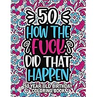 50th Birthday Gifts For Women: 50 Year Old Coloring Book: 50th Birthday Swear Word Coloring Book About Aging & Birthdays 50th Birthday Gifts For Men, ... & Grandpa for Stress Relief & Relaxation.