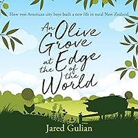 An Olive Grove at the Edge of the World: How Two American City Boys Built a New Life in Rural New Zealand An Olive Grove at the Edge of the World: How Two American City Boys Built a New Life in Rural New Zealand Audible Audiobook Paperback Kindle