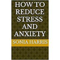 How to reduce Stress and Anxiety How to reduce Stress and Anxiety Kindle