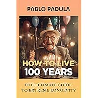 How to live 100 years: The ultimate guide to extreme longevity How to live 100 years: The ultimate guide to extreme longevity Kindle Audible Audiobook Paperback