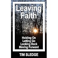 Leaving Faith: Holding On Letting Go Looking Back Moving Forward (Deconversion Survival Guide Book 1) Leaving Faith: Holding On Letting Go Looking Back Moving Forward (Deconversion Survival Guide Book 1) Kindle Paperback