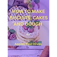 How to Make Biscuits, Cakes and Dough How to Make Biscuits, Cakes and Dough Kindle Hardcover Paperback