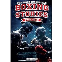 The Most Incredible Boxing Stories Ever Told: Inspirational and Legendary Tales from the Greatest Boxers of All Time The Most Incredible Boxing Stories Ever Told: Inspirational and Legendary Tales from the Greatest Boxers of All Time Paperback Kindle Audible Audiobook