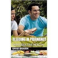 BLEEDING IN PREGNANCY: REPRODUCTIVE HEALTH BLEEDING IN PREGNANCY: REPRODUCTIVE HEALTH Kindle