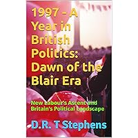1997 - A Year in British Politics: Dawn of the Blair Era: New Labour's Ascent and Britain's Political Landscape