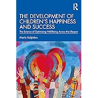 The Development of Children’s Happiness and Success: The Science of Optimizing Well-Being Across the Lifespan The Development of Children’s Happiness and Success: The Science of Optimizing Well-Being Across the Lifespan Kindle Hardcover Paperback
