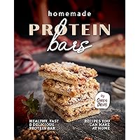 Homemade Protein Bars: Healthy, Fast & Delicious Protein Bar Recipes You Can Make at Home Homemade Protein Bars: Healthy, Fast & Delicious Protein Bar Recipes You Can Make at Home Kindle Hardcover Paperback