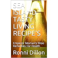 SEA ISLAND TASTY LIVING RECIPE'S: Emperor Moman's Miso Remedies For Health (Sea Island Tasty Living Series) SEA ISLAND TASTY LIVING RECIPE'S: Emperor Moman's Miso Remedies For Health (Sea Island Tasty Living Series) Kindle