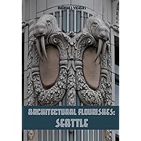 Architectural Flourishes: Seattle: Detailing and Building Ornamentation Guide to Seattle (American and European Architecture) Architectural Flourishes: Seattle: Detailing and Building Ornamentation Guide to Seattle (American and European Architecture) Kindle Paperback