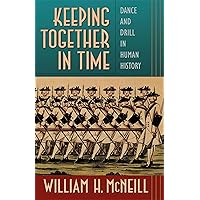 Keeping Together in Time: Dance and Drill in Human History Keeping Together in Time: Dance and Drill in Human History Paperback Kindle Hardcover Mass Market Paperback