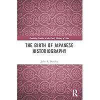 The Birth of Japanese Historiography (Routledge Studies in the Early History of Asia) The Birth of Japanese Historiography (Routledge Studies in the Early History of Asia) Paperback Kindle Hardcover