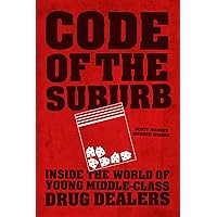 Code of the Suburb: Inside the World of Young Middle-Class Drug Dealers (Fieldwork Encounters and Discoveries) Code of the Suburb: Inside the World of Young Middle-Class Drug Dealers (Fieldwork Encounters and Discoveries) Kindle Paperback Hardcover