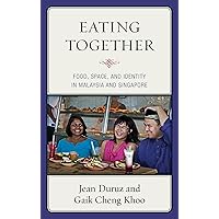 Eating Together: Food, Space, and Identity in Malaysia and Singapore (Rowman & Littlefield Studies in Food and Gastronomy) Eating Together: Food, Space, and Identity in Malaysia and Singapore (Rowman & Littlefield Studies in Food and Gastronomy) Kindle Hardcover