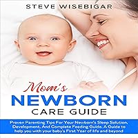Mom’s Newborn Care Guide: Best Proven Parenting Tips to Help with Your Newborn's Development, Discover Sleeping Solution and Complete Feeding Guide Mom’s Newborn Care Guide: Best Proven Parenting Tips to Help with Your Newborn's Development, Discover Sleeping Solution and Complete Feeding Guide Audible Audiobook Kindle