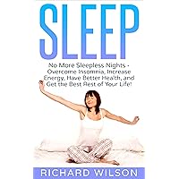 Sleep: No More Sleepless Nights - Overcome Insomnia, Increase Energy, Have Better Health, and Get the Best Rest of Your Life! Sleep: No More Sleepless Nights - Overcome Insomnia, Increase Energy, Have Better Health, and Get the Best Rest of Your Life! Kindle Paperback