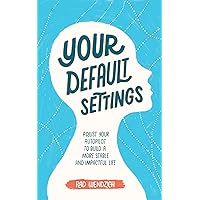 Your Default Settings: Adjust Your Autopilot to Build a More Stable and Impactful Life Your Default Settings: Adjust Your Autopilot to Build a More Stable and Impactful Life Kindle Paperback
