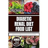 Diabetic Renal Diet Food List: Comprehensive Guide to Managing Diabetes and Kidney Disease with Low GI, Phosphorus, Potassium & Sodium Foods and Recipes to Control Blood Sugar & Improve Kidney Health Diabetic Renal Diet Food List: Comprehensive Guide to Managing Diabetes and Kidney Disease with Low GI, Phosphorus, Potassium & Sodium Foods and Recipes to Control Blood Sugar & Improve Kidney Health Kindle Paperback