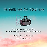 The Doctor & Her Black Bag: How Old-Fashioned Care Tackles Maternal Mortality and Benefits America’s Economy The Doctor & Her Black Bag: How Old-Fashioned Care Tackles Maternal Mortality and Benefits America’s Economy Audible Audiobook Paperback Kindle