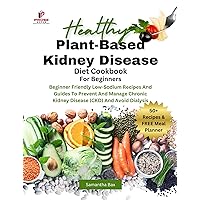 Plant-Based Kidney Disease Diet Cookbook For Beginners: Beginner Friendly Low-Sodium Recipes And Guides To Prevent And Manage Chronic Kidney Disease (CKD) ... Dialysis (Healthy Weight Loss Solutions) Plant-Based Kidney Disease Diet Cookbook For Beginners: Beginner Friendly Low-Sodium Recipes And Guides To Prevent And Manage Chronic Kidney Disease (CKD) ... Dialysis (Healthy Weight Loss Solutions) Kindle Paperback
