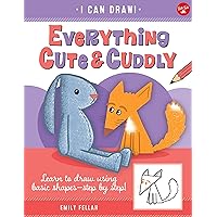 Everything Cute & Cuddly: Learn to draw using basic shapes--step by step! (I Can Draw) Everything Cute & Cuddly: Learn to draw using basic shapes--step by step! (I Can Draw) Kindle Paperback