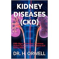 KIDNEY DISEASES (CKD): CKD: Signs, Prevention, Treatment, Dialysis And Diets (Kidney Stone And Kidney Failure) KIDNEY DISEASES (CKD): CKD: Signs, Prevention, Treatment, Dialysis And Diets (Kidney Stone And Kidney Failure) Kindle Paperback