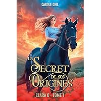 Clara O, le secret de ses origines: Livre pour ados fans de Fantasy, Fantastique/roman pour les fans de magie, animaux fantastiques, pouvoirs magiques, ... courage, amitié.. (French Edition) Clara O, le secret de ses origines: Livre pour ados fans de Fantasy, Fantastique/roman pour les fans de magie, animaux fantastiques, pouvoirs magiques, ... courage, amitié.. (French Edition) Kindle Paperback